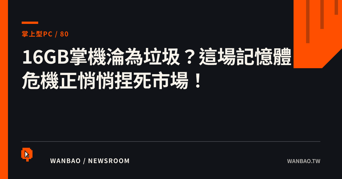 16GB掌機淪為垃圾？這場記憶體危機正悄悄捏死市場！