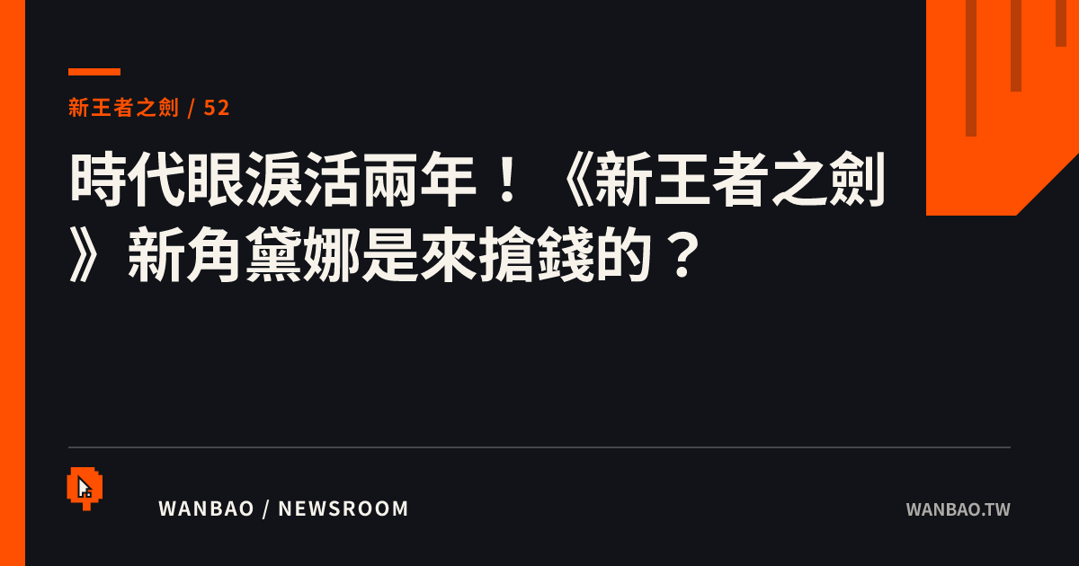 時代眼淚活兩年！《新王者之劍》新角黛娜是來搶錢的？