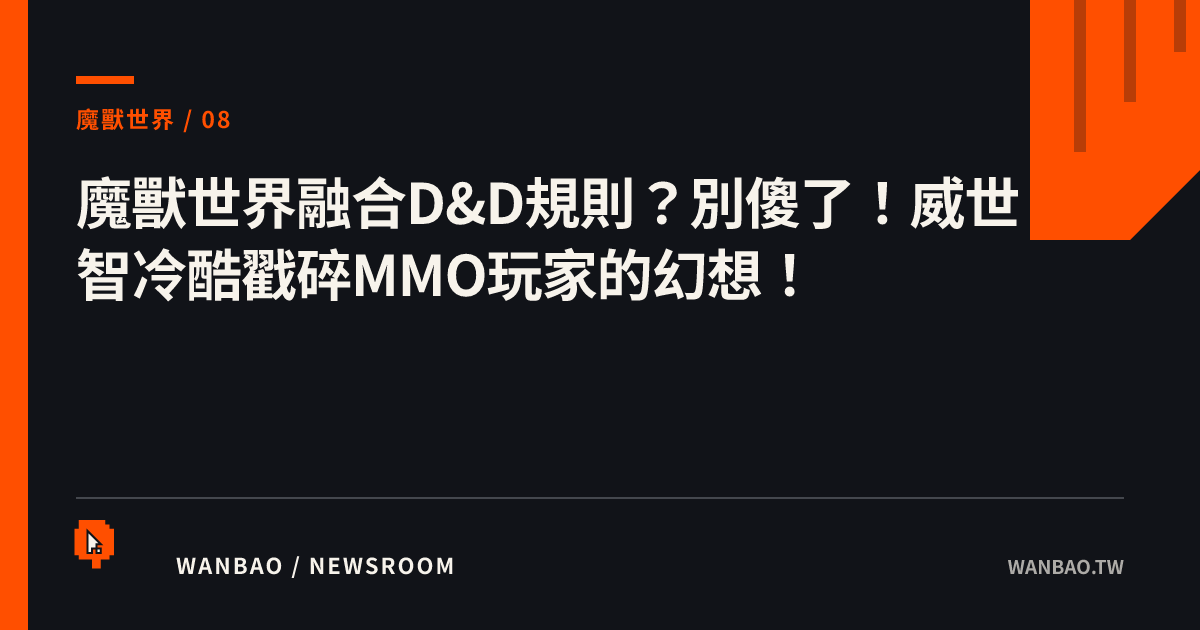 魔獸世界融合D&D規則？別傻了！威世智冷酷戳碎MMO玩家的幻想！