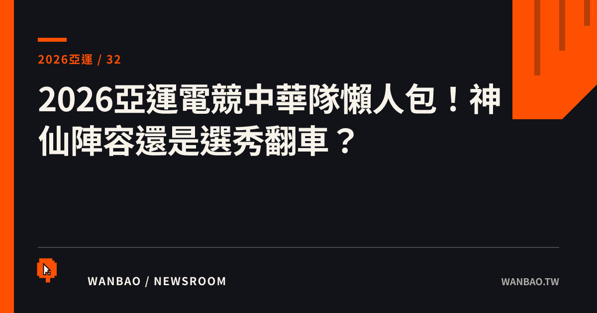 2026亞運電競中華隊懶人包！神仙陣容還是選秀翻車？