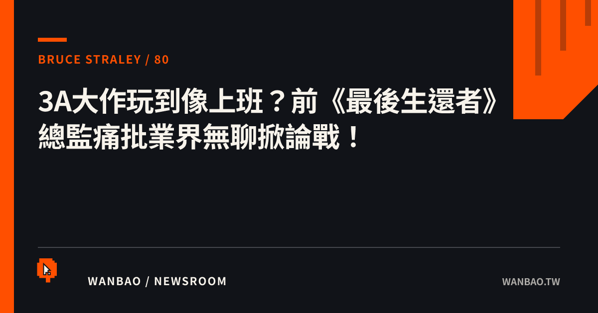 3A大作玩到像上班？前《最後生還者》總監痛批業界無聊掀論戰！