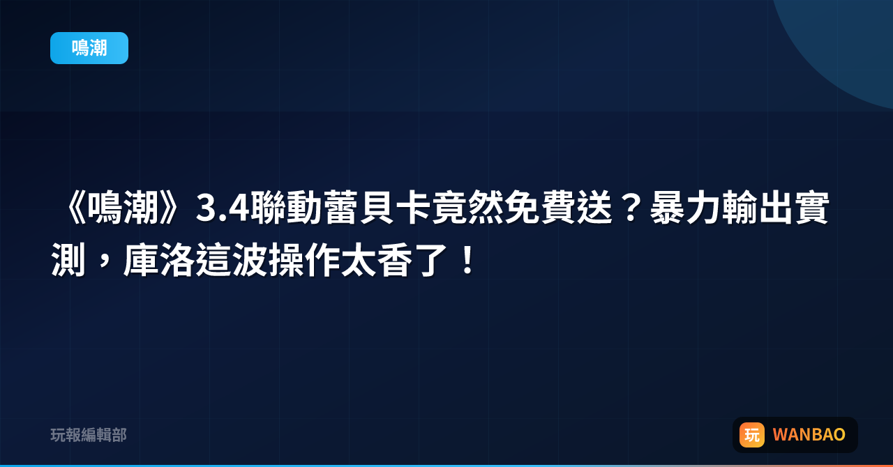 《鳴潮》3.4聯動蕾貝卡竟然免費送？暴力輸出實測，庫洛這波操作太香了！